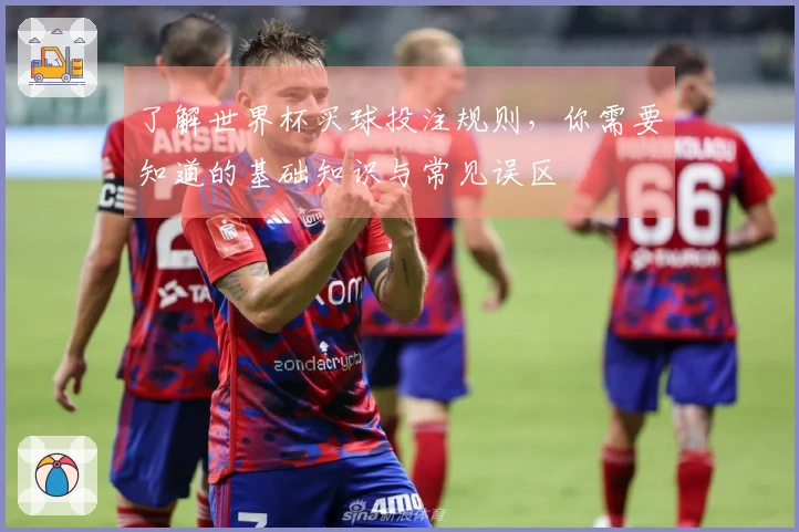 了解世界杯买球投注规则，你需要知道的基础知识与常见误区