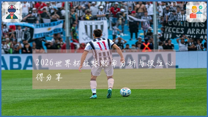2026世界杯让球赔率分析与投注心得分享